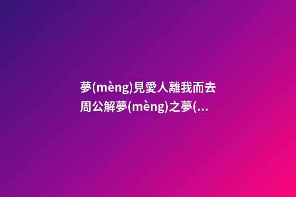 夢(mèng)見愛人離我而去　周公解夢(mèng)之夢(mèng)到愛人離我而去